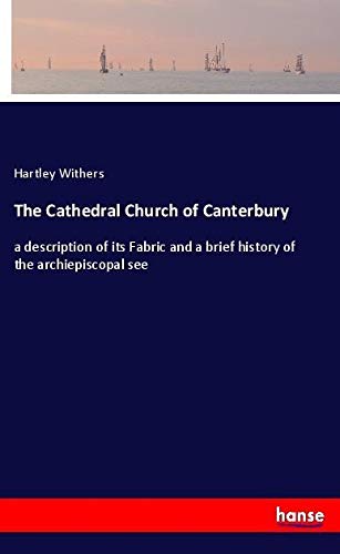 The Cathedral Church of Canterbury: a description of its Fabric and a brief history of the archiepiscopal see