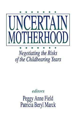 Uncertain Motherhood: Negotiating the Risks of the Childbearing Years
