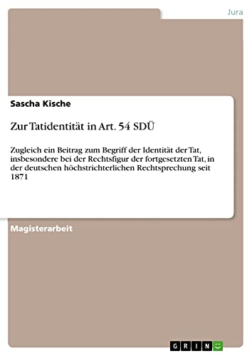Zur Tatidentität in Art. 54 SDÜ: Zugleich ein Beitrag zum Begriff der Identität der Tat, insbesondere bei der Rechtsfigur der fortgesetzten Tat, in ... höchstrichterlichen Rechtsprechung seit 1871
