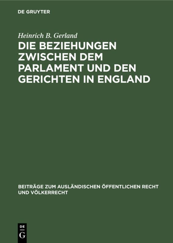 Die Beziehungen zwischen dem Parlament und den Gerichten in England: Eine rechtsvergleichende Studie (Beiträge zum ausländischen öffentlichen Recht und Völkerrecht, 10, Band 10)