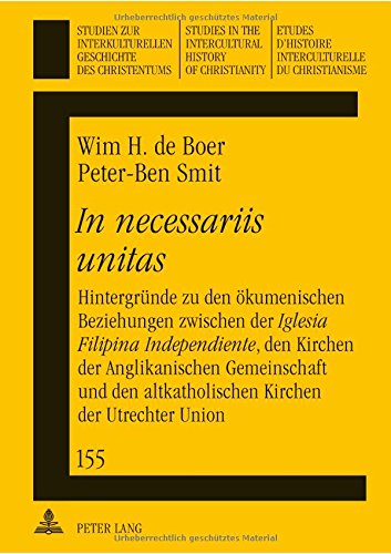 «In necessariis unitas»: Hintergründe zu den ökumenischen Beziehungen zwischen der «Iglesia Filipina Independiente», den Kirchen der Anglikanischen ... in the Intercultural History of Christianity)