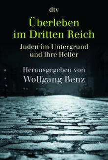 Überleben im Dritten Reich: Juden im Untergrund und ihre Helfer