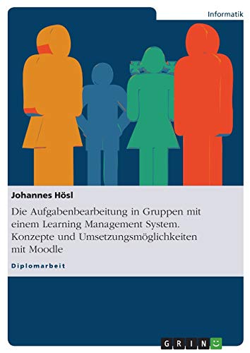 Die Aufgabenbearbeitung in Gruppen mit einem Learning Management System. Konzepte und Umsetzungsmöglichkeiten mit Moodle