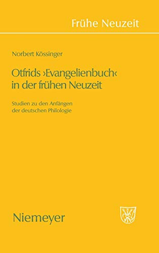 Otfrids 'Evangelienbuch' in der Frühen Neuzeit: Studien zu den Anfängen der deutschen Philologie (Frühe Neuzeit, 135, Band 135)