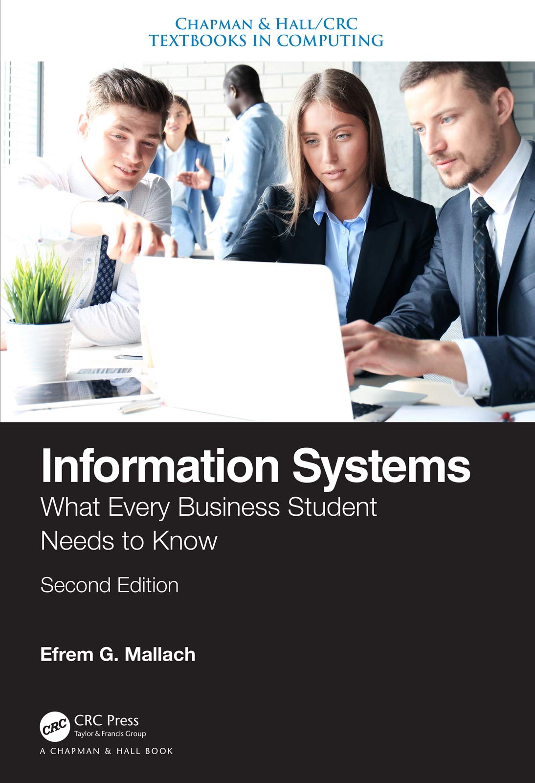 Mallach, Efrem G. Information Systems, What Every Business Student Needs To Know, Second Edition (Chapman & Hall/Crc Textbooks In Computing)