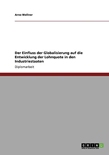 Der Einfluss der Globalisierung auf die Entwicklung der Lohnquote in den Industriestaaten: Diplomarbeit