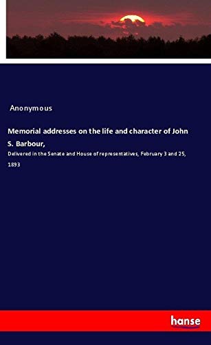 Memorial addresses on the life and character of John S. Barbour,: Delivered in the Senate and House of representatives, February 3 and 25, 1893