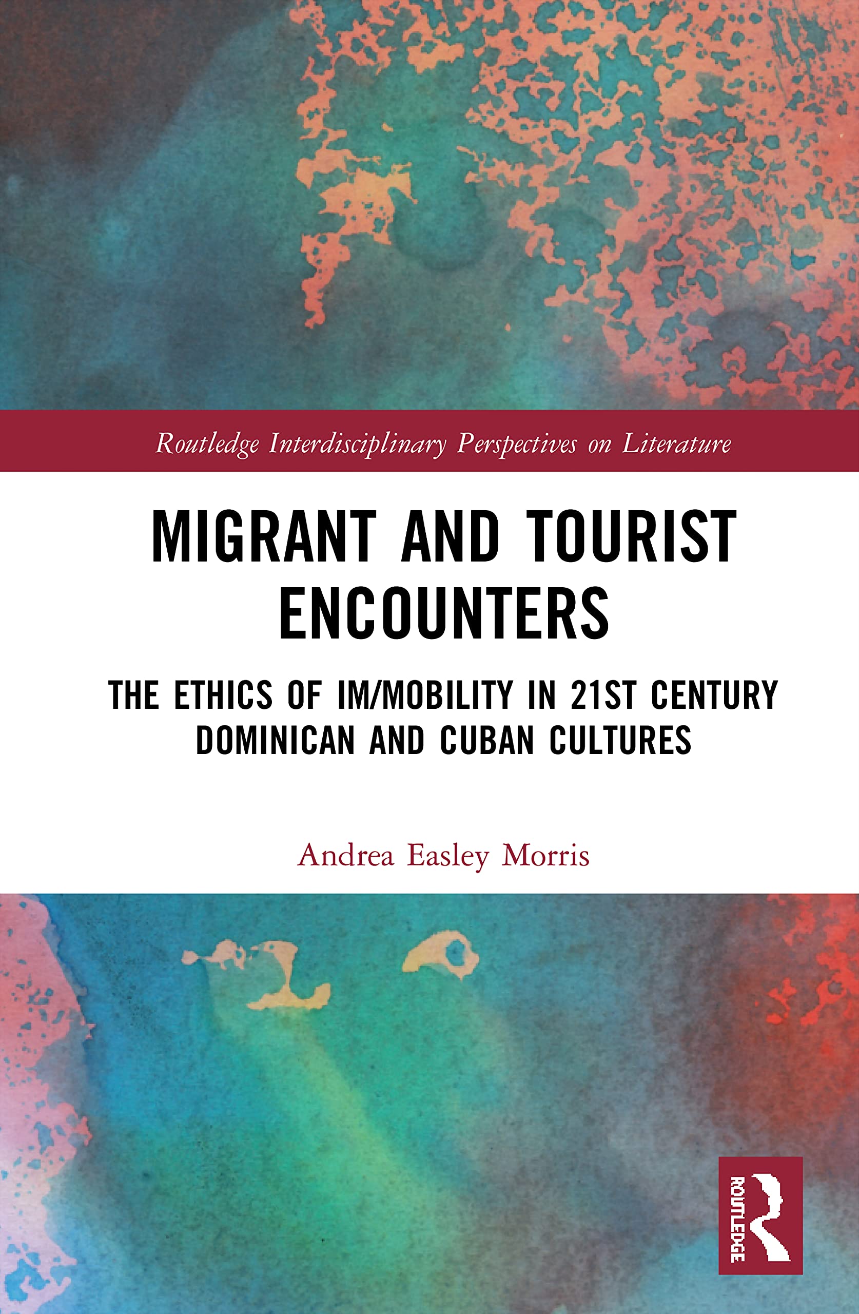 Migrant and Tourist Encounters: The Ethics of Im/mobility in 21st Century Dominican and Cuban Cultures (Routledge Interdisciplinary Perspectives on Literature, 120, Band 120)