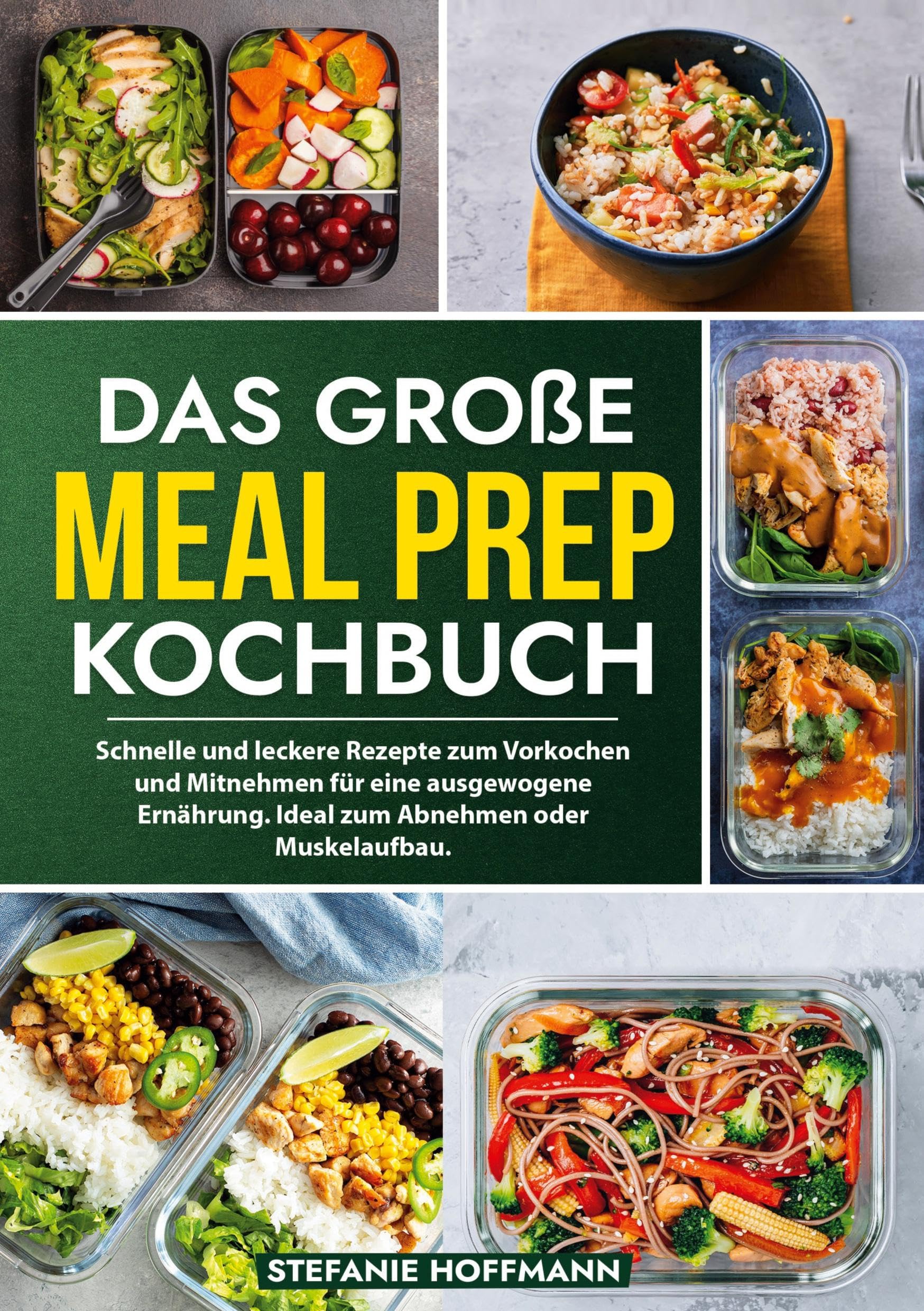 Das große Meal Prep Kochbuch: Schnelle und leckere Rezepte zum Vorkochen und Mitnehmen für eine ausgewogene Ernährung. Ideal zum Abnehmen oder Muskelaufbau.