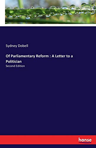 Of Parliamentary Reform : A Letter to a Politician: Second Edition
