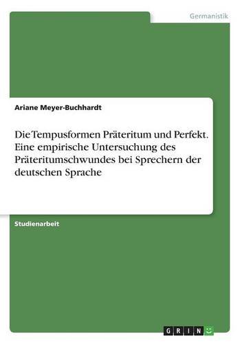 Die Tempusformen Präteritum und Perfekt. Eine empirische Untersuchung des Präteritumschwundes bei Sprechern der deutschen Sprache