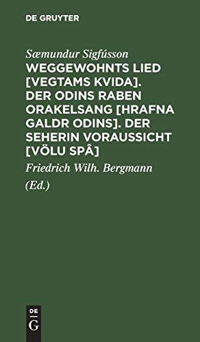 Weggewohnts Lied [Vegtams Kvida]. Der Odins Raben Orakelsang [Hrafna Galdr Odins]. Der Seherin Voraussicht [Völu Spâ]: Drei eschatologische Gedichte der Saemunds-Edda
