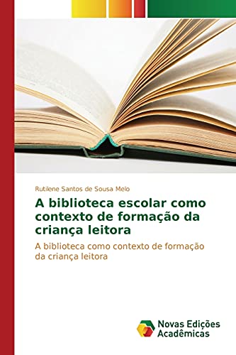 A biblioteca escolar como contexto de formação da criança leitora: A biblioteca como contexto de formação da criança leitora