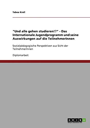 Und alle gehen studieren!? - Das Internationale Jugendprogramm und seine Auswirkungen auf die TeilnehmerInnen: Sozialpädagogische Perspektiven aus Sicht der TeilnehmerInnen