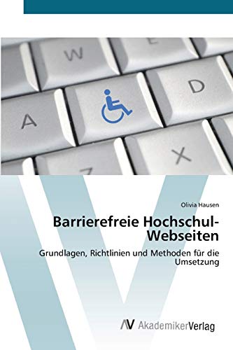 Barrierefreie Hochschul-Webseiten: Grundlagen, Richtlinien und Methoden für die Umsetzung