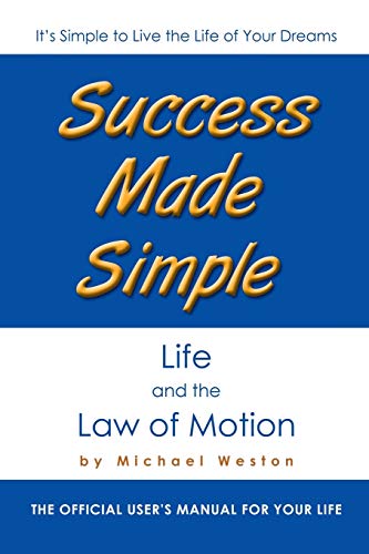 Success Made Simple: Life and the Law of Motion: The Official User's Manual for Your Life