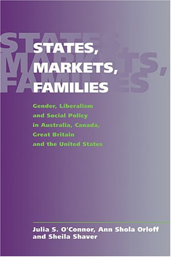 States, Markets, Families: Gender, Liberalism and Social Policy in Australia, Canada, Great Britain and the United States