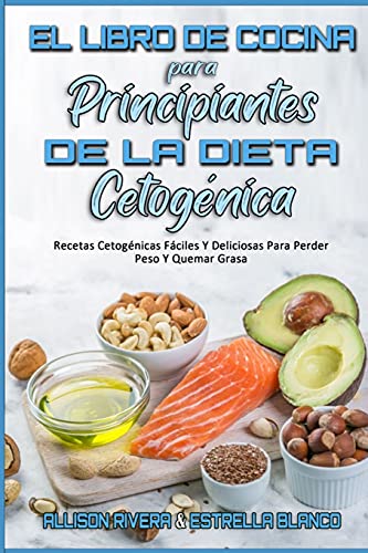 El Libro De Cocina Para Principiantes De La Dieta Cetogénica: Recetas Cetogénicas Fáciles Y Deliciosas Para Perder Peso Y Quemar Grasa (Keto Diet Cookbook for Beginners) (Spanish Version)