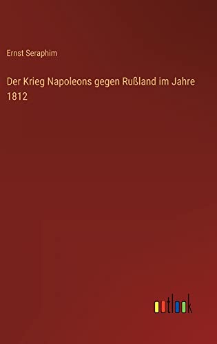 Der Krieg Napoleons gegen Rußland im Jahre 1812