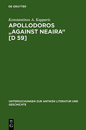 Apollodoros Against Neaira [D 59]: Ed. with Introduction, Translation and Commentary by Konstantinos A. Kapparis (Untersuchungen zur antiken Literatur und Geschichte, Band 53)