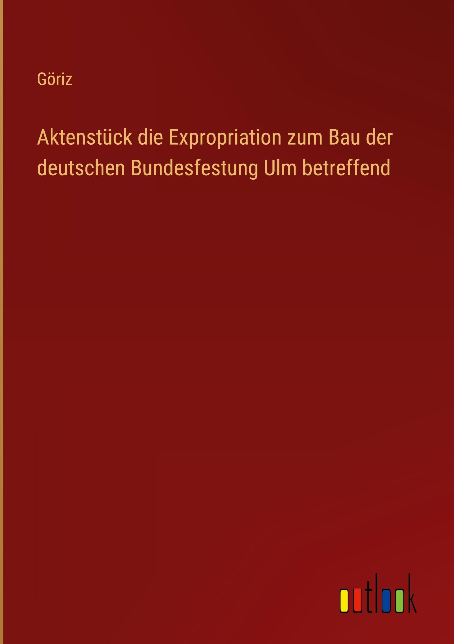 Aktenstück die Expropriation zum Bau der deutschen Bundesfestung Ulm betreffend