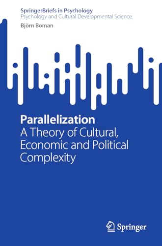 Parallelization: A Theory of Cultural, Economic and Political Complexity (SpringerBriefs in Psychology)