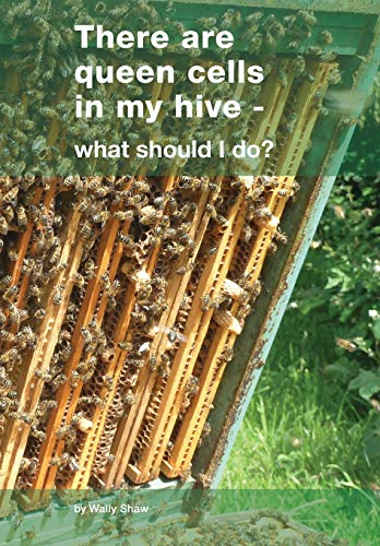 Wally Shaw There Are Queen Cells In My Hive, - What Should I Do?