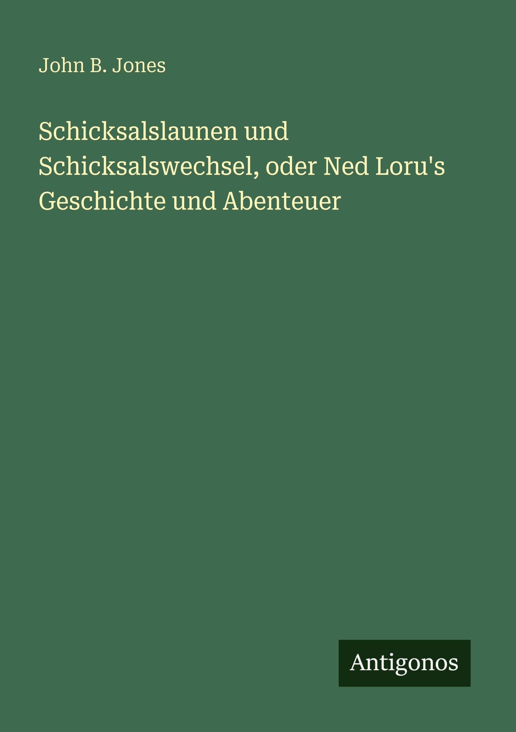 Schicksalslaunen und Schicksalswechsel, oder Ned Loru's Geschichte und Abenteuer