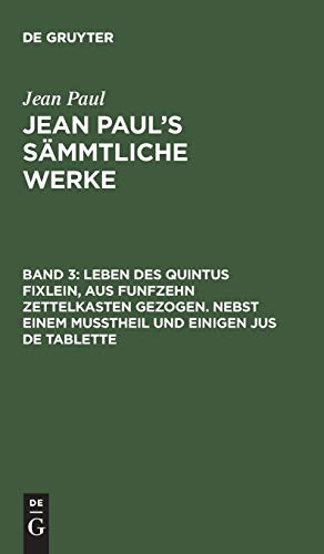 Jean Paul’s Sämmtliche Werke: Leben des Quintus Fixlein, aus funfzehn Zettelkasten gezogen. Nebst einem Mußtheil und einigen Jus de tablette