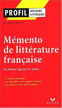 Mémento de littérature française : du Moyen Age au XXe siècle : le contexte historique, les mouvements et les genres littéraires, les auteurs et leurs oeuvres majeures