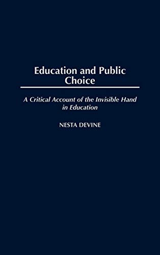Education and Public Choice: A Critical Account of the Invisible Hand in Education (Critical Studies in Education & Culture)