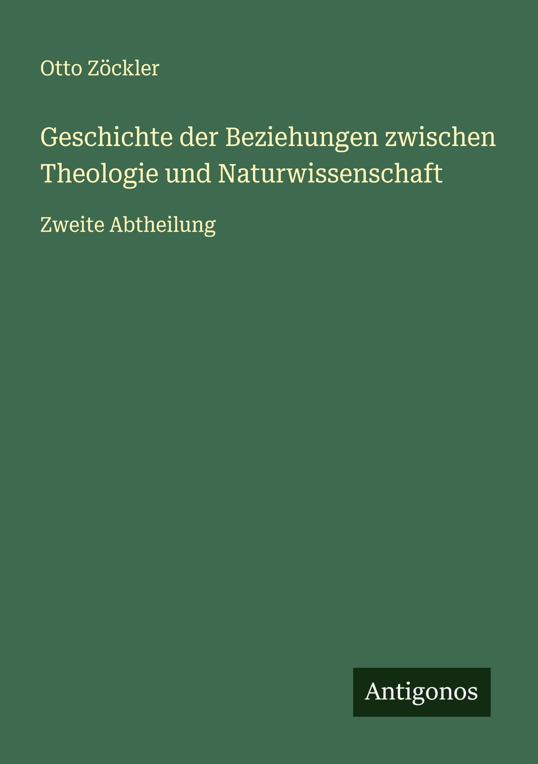 Geschichte der Beziehungen zwischen Theologie und Naturwissenschaft: Zweite Abtheilung