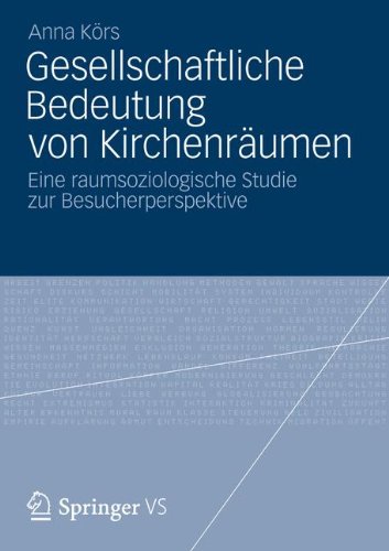 Gesellschaftliche Bedeutung von Kirchenräumen: Eine Raumsoziologische Studie zur Besucherperspektive (German Edition)