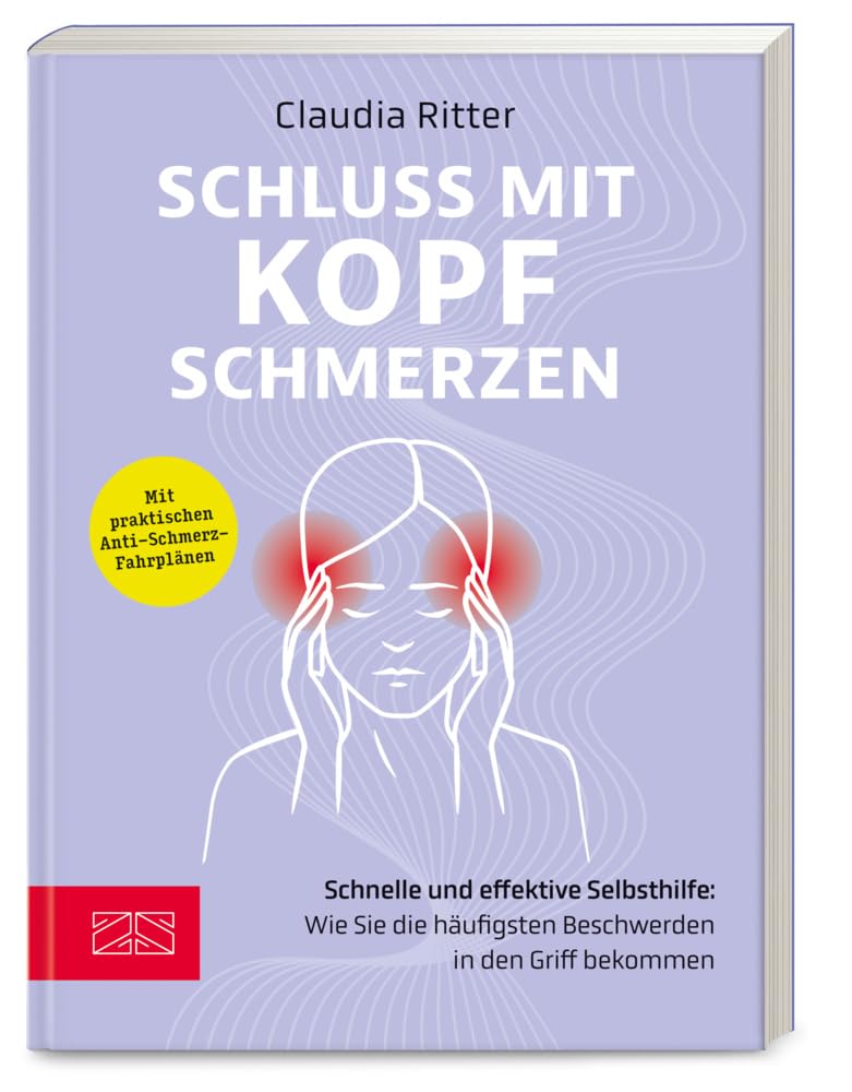 Schluss mit Kopfschmerzen: Schnelle und effektive Selbsthilfe: Wie Sie die häufigsten Beschwerden in den Griff bekommen