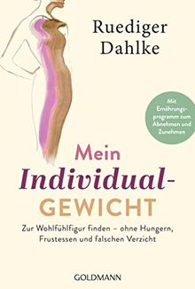 Mein Individualgewicht: Zur Wohlfühlfigur finden – ohne Hungern, Frustessen und falschen Verzicht - Mit Ernährungsprogramm zum Abnehmen und Zunehmen