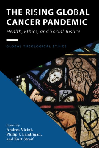 The Rising Global Cancer Pandemic: Health, Ethics, and Social Justice (Global Theological Ethics)