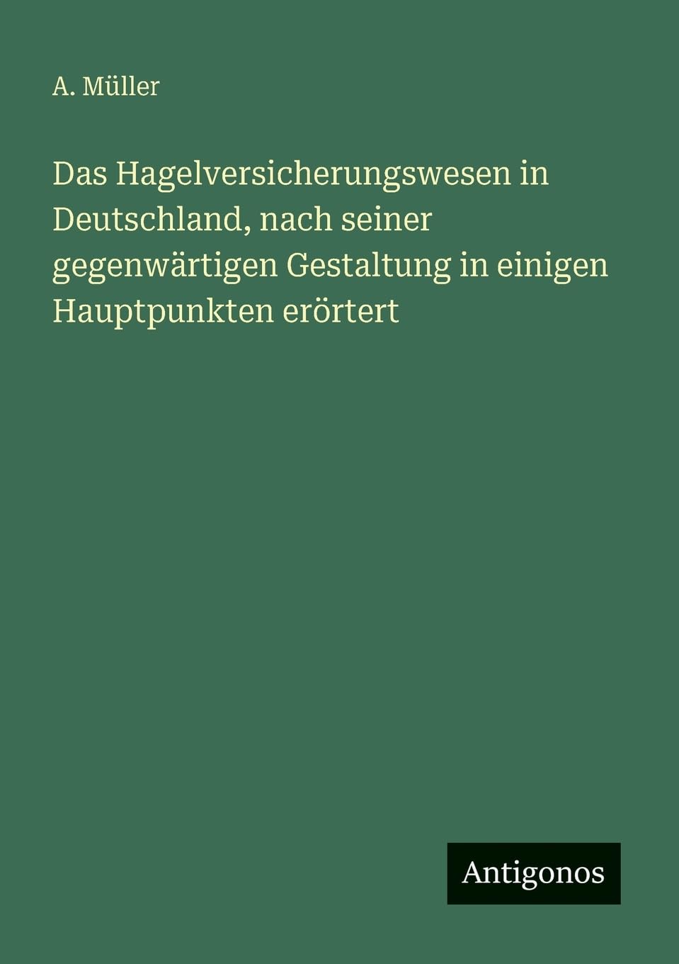 Das Hagelversicherungswesen in Deutschland, nach seiner gegenwärtigen Gestaltung in einigen Hauptpunkten erörtert