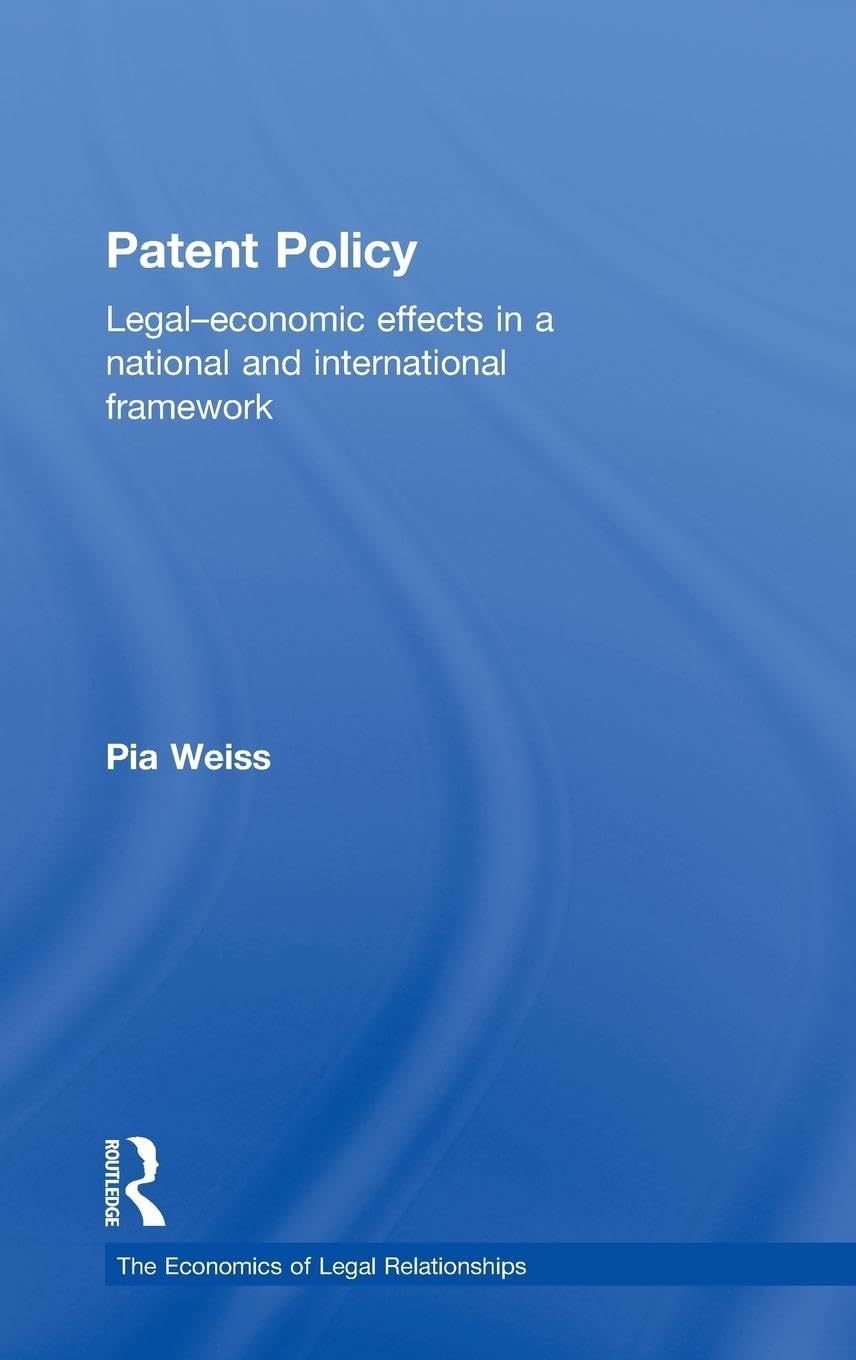 Patent Policy: Legal-Economic Effects in a National and International Framework (The Economics of Legal Relationships)