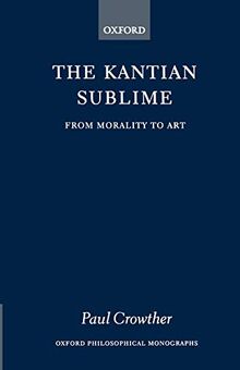 The Kantian Sublime: From Morality to Art (Oxford Philosophical Monographs)