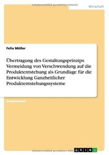 Übertragung des Gestaltungsprinzips Vermeidung von Verschwendung auf die Produktentstehung als Grundlage für die Entwicklung Ganzheitlicher Produktentstehungssysteme