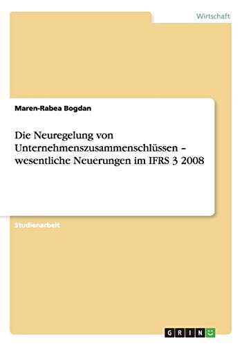 Die Neuregelung von Unternehmenszusammenschlüssen - wesentliche Neuerungen im IFRS 3 2008