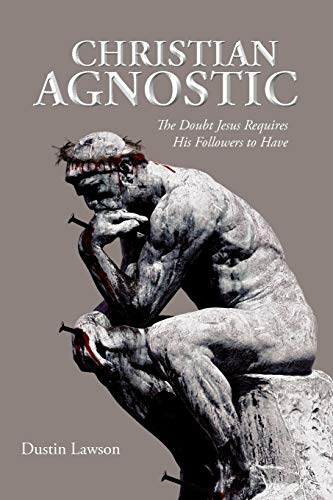 Christian Agnostic: The Doubt Jesus Requires his Followers to Have