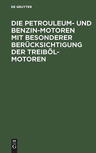 Die Petrouleum- und Benzin-Motoren mit besonderer Berücksichtigung der Treiböl-Motoren: Ein Handbuch für Ingenieure, Motorenbesitzer und Wärter