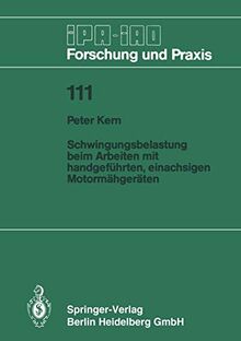 "Schwingungsbelastung beim Arbeiten mit handgeführten, einachsigen Motormähgeräten" (IPA-IAO - Forschung und Praxis, 111, Band 111)