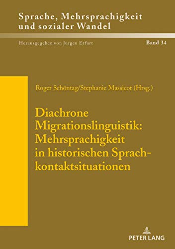 Diachrone Migrationslinguistik: Mehrsprachigkeit in historischen Sprachkontaktsituationen: Akten des XXXV. Romanistentages in Zürich (08. bis 12. ... multilinguisme et changement social, Band 34)