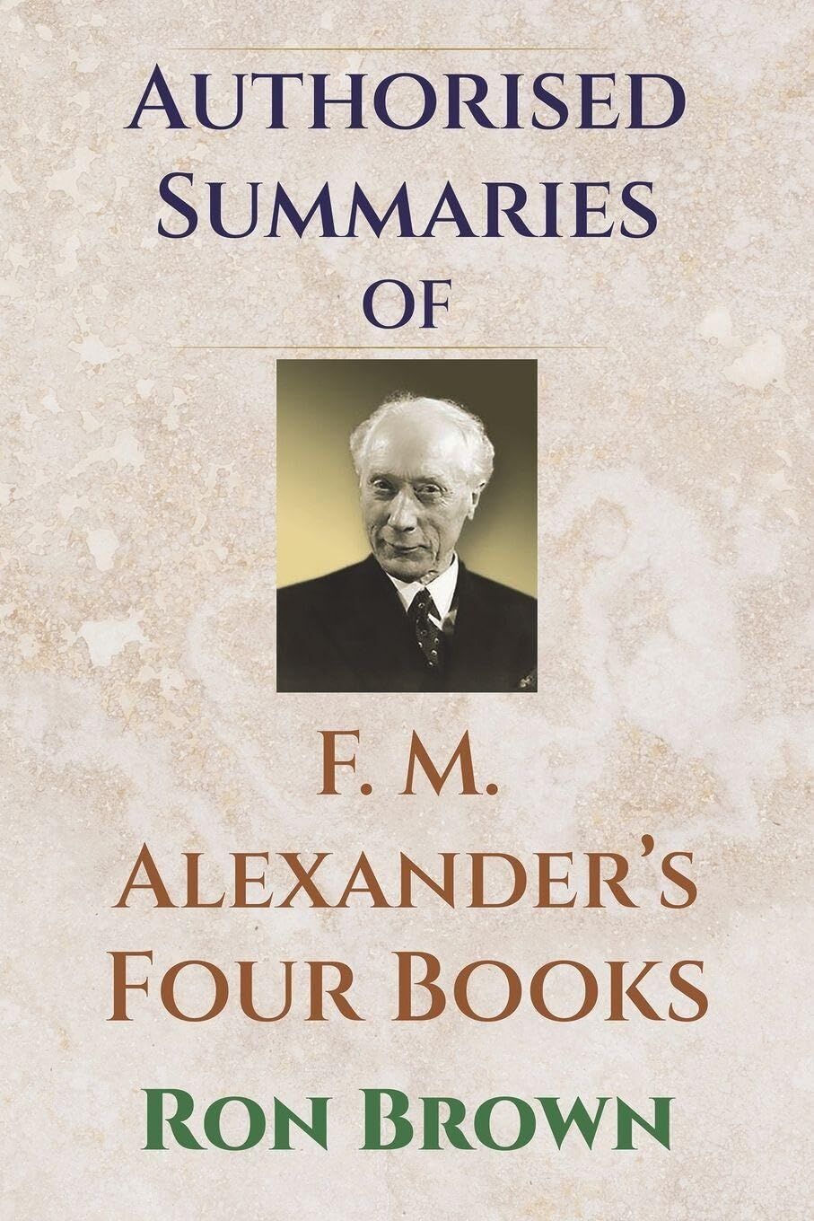 Authorized Summaries of F.M. Alexander's Four Books