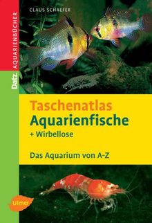 Taschenatlas Aquarienfische und Wirbellose: Das Aquarium von A - Z