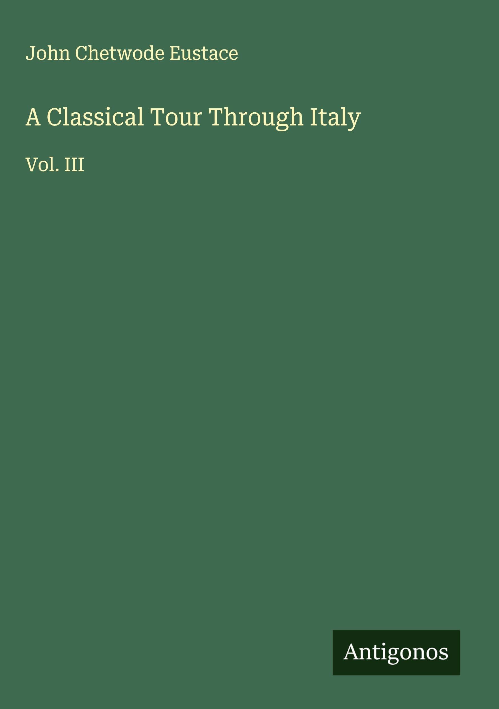 A Classical Tour Through Italy: Vol. III
