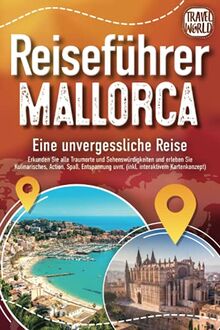 REISEFÜHRER MALLORCA - Eine unvergessliche Reise: Erkunden Sie alle Traumorte und Sehenswürdigkeiten und erleben Sie Kulinarisches, Action, Spaß, Entspannung uvm. (inkl. interaktivem Kartenkonzept)