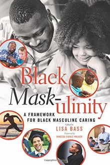 Black Mask-ulinity: A Framework for Black Masculine Caring (Black Studies and Critical Thinking)